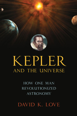 David K. Love - Kepler and the Universe: How One Man Revolutionized Astronomy