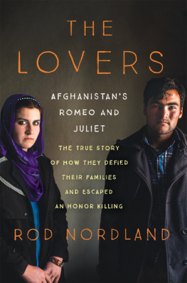 Rod Nordland The Lovers: Afghanistans Romeo and Juliet, the True Story of How They Defied Their Families and Escaped an Honor Killing