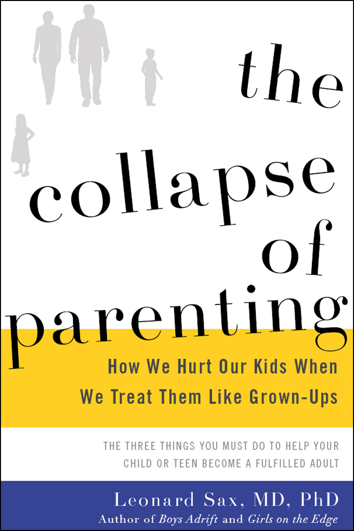 Advance Praise for Leonard Saxs The Collapse of Parenting Dr Leonard Saxs - photo 1