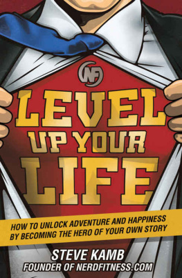 Steve Kamb Level Up Your Life: How to Unlock Adventure and Happiness by Becoming the Hero of Your Own Story