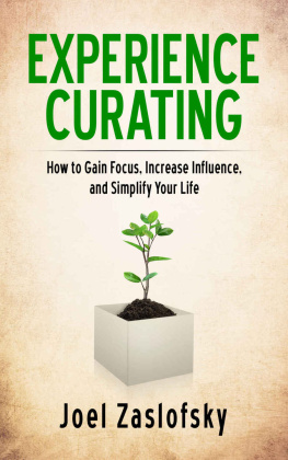 Joel Zaslofsky - Experience Curating: How to Gain Focus, Increase Influence, and Simplify Your Life