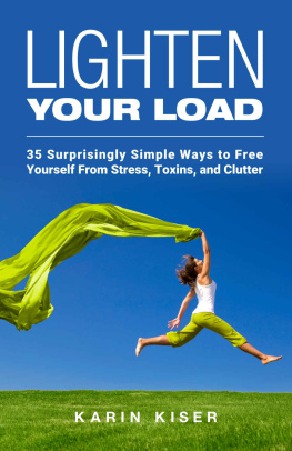 Karin Kiser - Lighten Your Load: 35 Surprisingly Simple Ways to Free Yourself From Stress, Toxins, and Clutter
