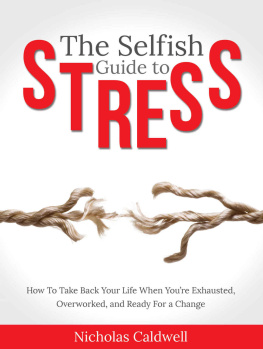 Nicholas Caldwell The Selfish Guide to Stress: How to Take Back Your Life When Youre Exhausted, Overworked, And Ready for A Change