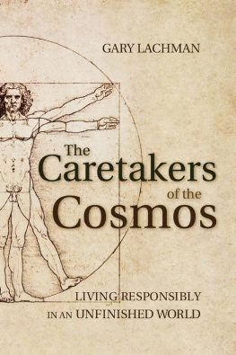 Gary Lachman - The Caretakers of the Cosmos: Living Responsibly in an Unfinished World