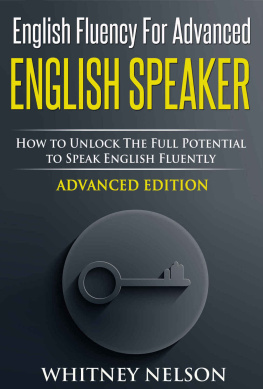 Whitney Nelson - English Fluency For Advanced English Speaker: How To Unlock The Full Potential To Speak English Fluently