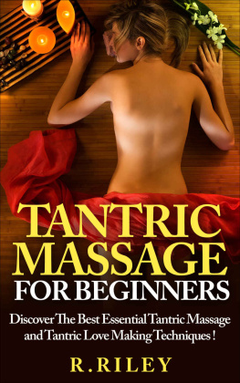 R. Riley - Tantric Massage For Beginners: Discover The Best Essential Tantric Massage And Tantric Love Making Techniques!