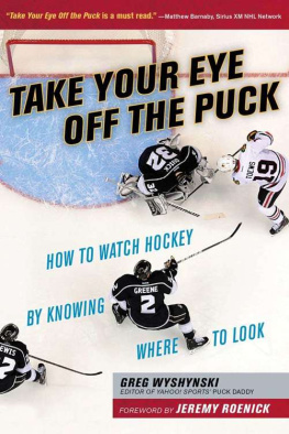 Greg Wyshynski [Wyshynski Take Your Eye Off the Puck: How to Watch Hockey By Knowing Where to Look