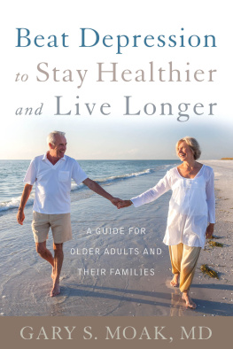 Gary S. Moak Beat Depression to Stay Healthier and Live Longer: A Guide for Older Adults and Their Families