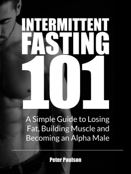 Peter Paulson Intermittent Fasting 101: A Simple Guide to Losing Fat, Building Muscle and Becoming an Alpha Male