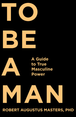 Robert Augustus Masters To Be a Man: A Guide to True Masculine Power