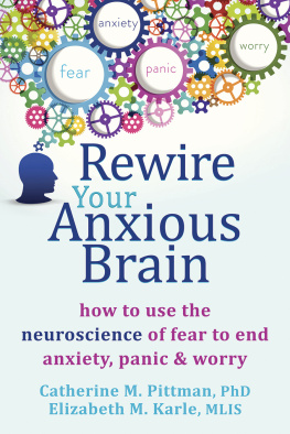 Catherine M. Pittman - Rewire Your Anxious Brain: How to Use the Neuroscience of Fear to End Anxiety, Panic, and Worry