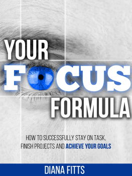 Diana Fitts Your Focus Formula: How to Successfully Stay on Task, Finish Projects and Achieve Your Goals