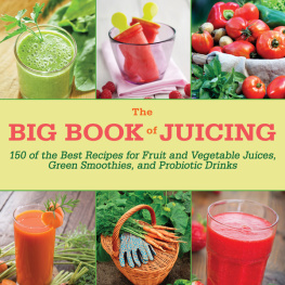 Skyhorse Publishing Inc - The big book of juicing : 150 of the best recipes for fruit and vegetable juices, green smoothies, and probiotic drinks