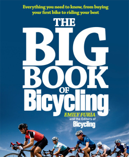 Emily Furia The Big Book of Bicycling: Everything You Need to Everything You Need to Know, From Buying Your First Bike to Riding Your Best