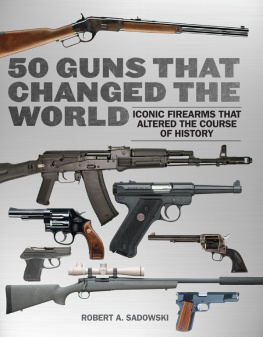 Robert A. Sadowski 50 Guns That Changed the World: Iconic Firearms That Altered the Course of History