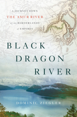 Dominic Ziegler Black Dragon River: A Journey Down the Amur River at the Borderlands of Empires