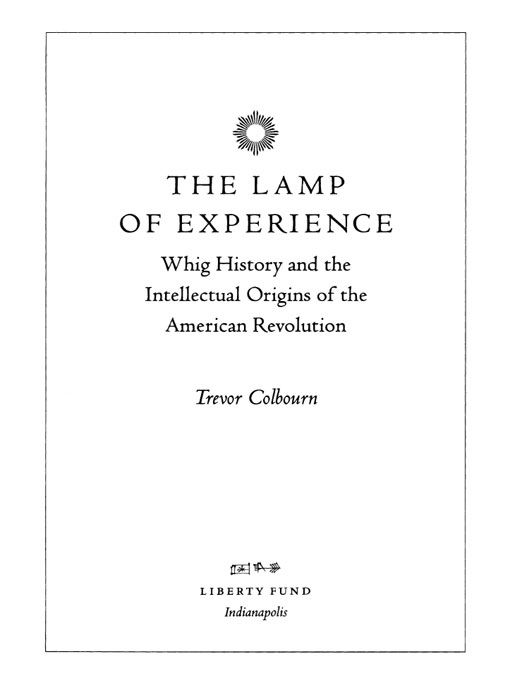 The Lamp of Experience Whig History and the Intellectual Origins of the American Revolution - image 1