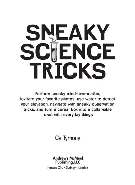 Sneaky Science Tricks copyright 2010 by Cy Tymony All rights reserved Printed - photo 3