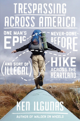 Ken Ilgunas Trespassing Across America: One Man’s Epic, Never-Done-Before (and Sort of Illegal) Hike Across the Heartland