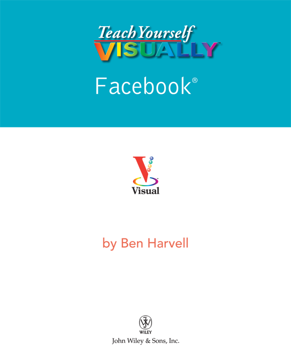 Teach Yourself VISUALLY Facebook Published by John Wiley Sons Inc 10475 - photo 1