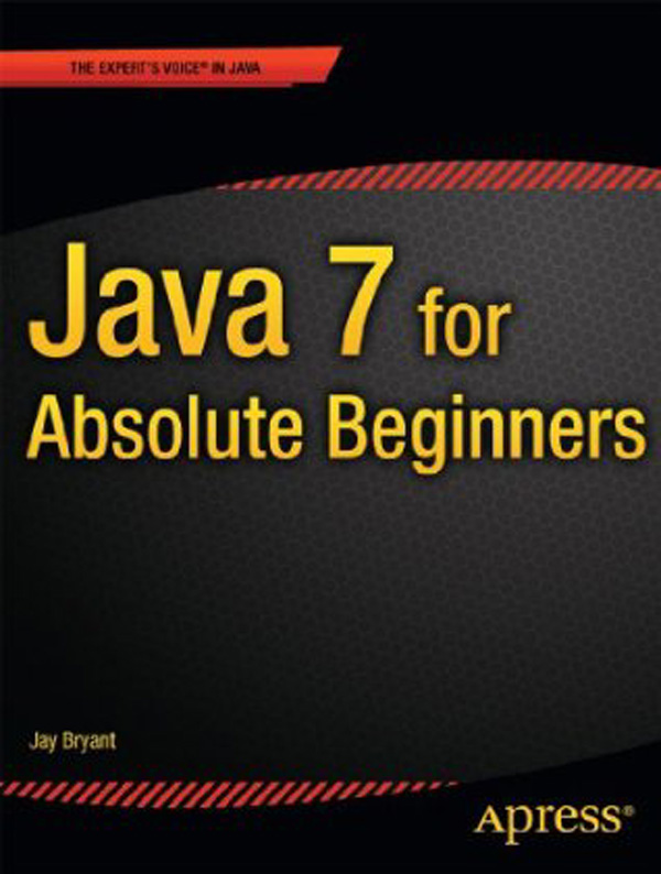 Java 7 for Absolute Beginners Copyright 2012 by Jay Bryant This work is - photo 1