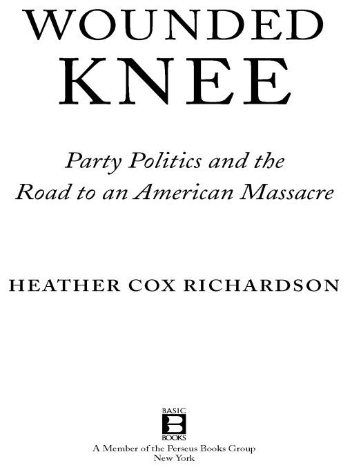 Table of Contents Praise for Heather Cox Richardsons Wounded Knee In this - photo 1