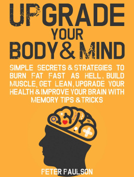 Peter Paulson - Upgrade Your Body & Mind: Simple Secrets & Strategies to Burn Fat Fast as Hell, Build Muscle, Get Lean, Upgrade Your Health & Improve Your Brain With Memory Tips & Tricks