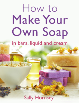 Sally Hornsey - How To Make Your Own Soap ... In Traditional Bars, Liquid or Cream