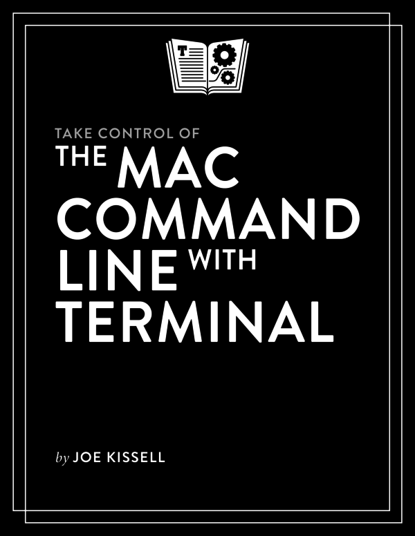 Take Control of the Mac Command Line with Terminal Second Edition 201 Joe - photo 1