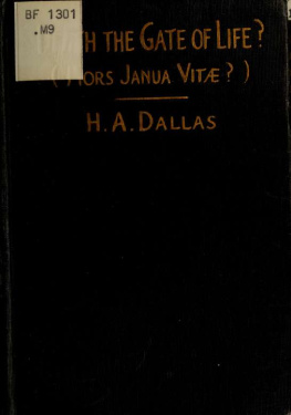 H. A. Dallas Death, the Gate of Life? (Mors Janua Vitae?): A Discussion of Certain Communications Purporting to Come from Frederic W. H. Myers