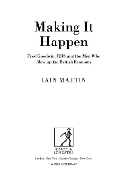 Iain Martin - Making It Happen: Fred Goodwin, RBS and the men who blew up the British economy