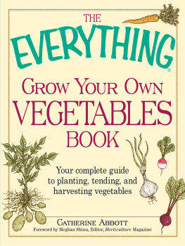 Catherine Abbott - The Everything Grow Your Own Vegetables Book: Your Complete Guide to planting, tending, and harvesting vegetables