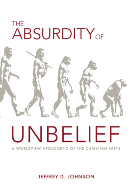Jeffrey D. Johnson - The Absurdity of Unbelief: A Worldview Apologetic of the Christian Faith
