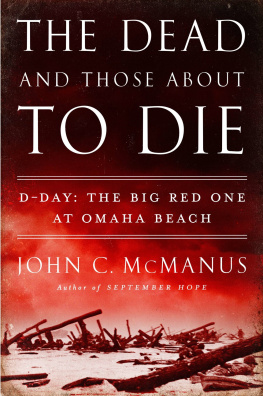 John C. McManus The Dead and Those About to Die: D-Day: The Big Red One at Omaha Beach