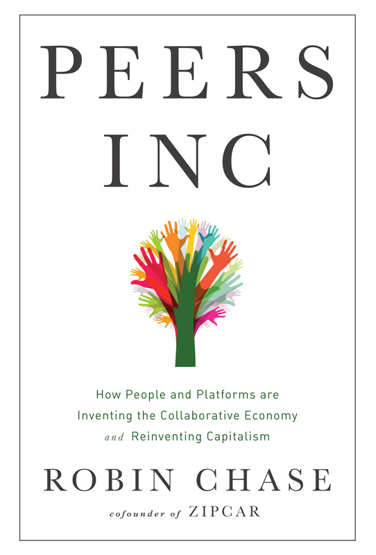 Peers Inc How People and Platforms Are Inventing the Collaborative Economy and Reinventing Capitalism - image 1