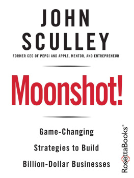 John Sculley Moonshot!: Game-Changing Strategies to Build Billion-Dollar Businesses