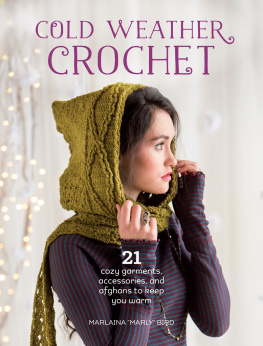 Marly Bird Cold Weather Crochet: 21 Cozy Garments, Accessories, and Afghans to Keep You Warm