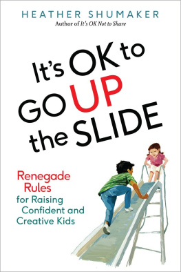 Heather Shumaker - It’s OK to Go Up the Slide: Renegade Rules for Raising Confident and Creative Kids