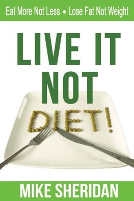 Mike Sheridan Live It, NOT Diet!: Eat More Not Less. Lose Fat Not Weight