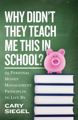 Cary Siegel [Siegel Why Didn’t They Teach Me This in School?: 99 Personal Money Management Principles to Live By