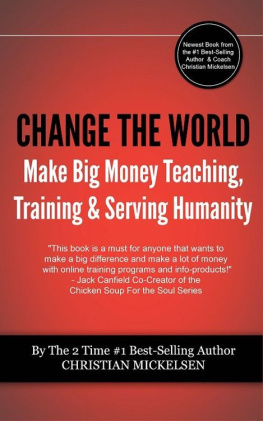 Christian Mickelsen - Change The World: Make Big Money Teaching, Training, And Serving Humanity