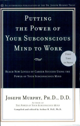 Joseph Murphy Ph.D. D.D. - Putting the Power of Your Subconscious Mind to Work: Reach New Levels of Career Success Using the Power of Your Subconscious Mind