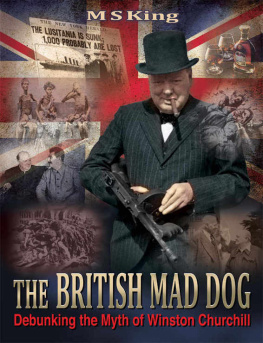 M S King - The British Mad Dog: Debunking the Myth of Winston Churchill