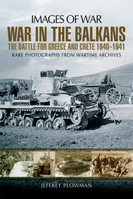 Jeffrey Plowman - War in the Balkans: The Battle for Greece and Crete 1940-1941