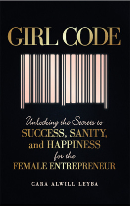 Cara Alwill Leyba - Girl Code: Unlocking the Secrets to Success, Sanity, and Happiness for the Female Entrepreneur