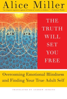 Alice Miller - The Truth Will Set You Free: Overcoming Emotional Blindness and Finding Your True Adult Self