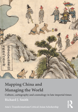 Richard J. Smith - Mapping China and Managing the World: Culture, Cartography and Cosmology in Late Imperial Times