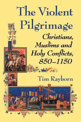 Tim Rayborn The Violent Pilgrimage : Christians, Muslims and Holy Conflicts, 850–1150