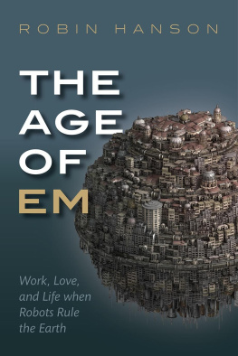 Robin Hanson The Age of Em: Work, Love and Life when Robots Rule the Earth