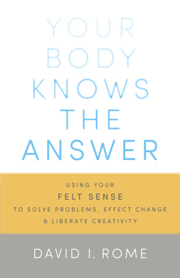 David I. Rome - Your Body Knows the Answer: Using Your Felt Sense to Solve Problems, Effect Change, and Liberate Creativity